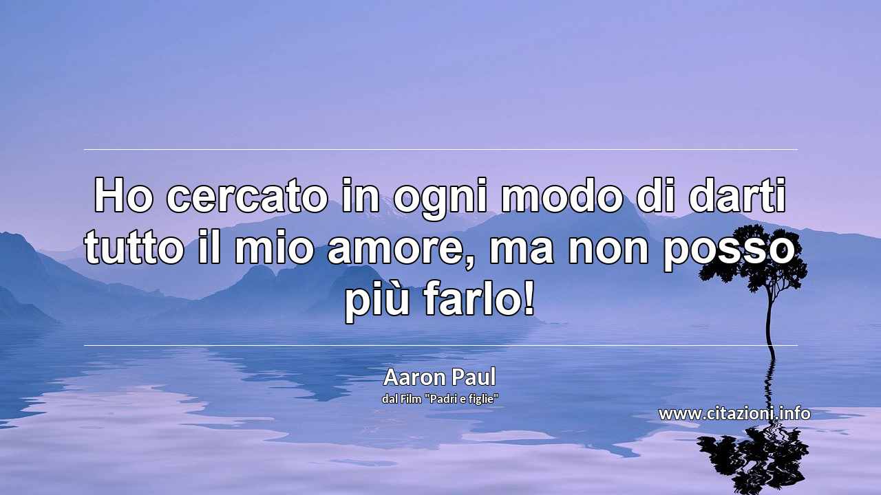 “Ho cercato in ogni modo di darti tutto il mio amore, ma non posso più farlo!”