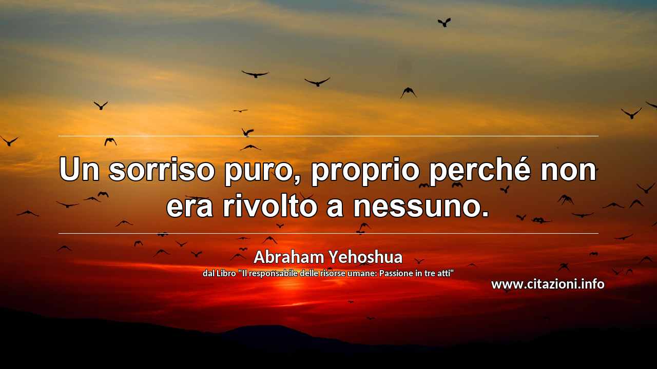 “Un sorriso puro, proprio perché non era rivolto a nessuno.”