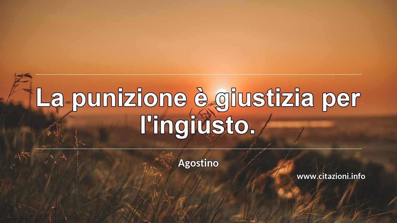 “La punizione è giustizia per l'ingiusto.”