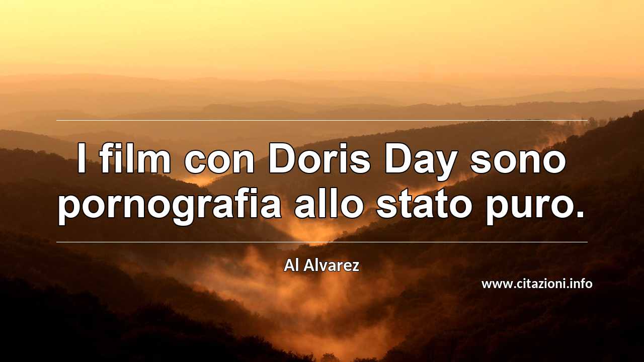 “I film con Doris Day sono pornografia allo stato puro.”