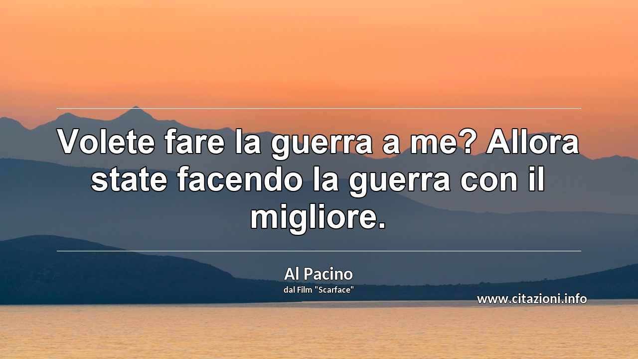 “Volete fare la guerra a me? Allora state facendo la guerra con il migliore.”