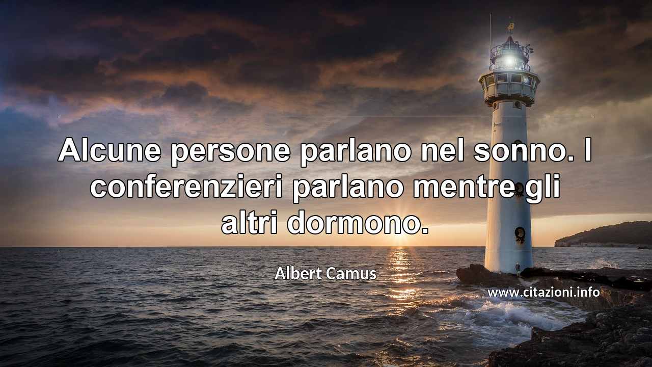 “Alcune persone parlano nel sonno. I conferenzieri parlano mentre gli altri dormono.”