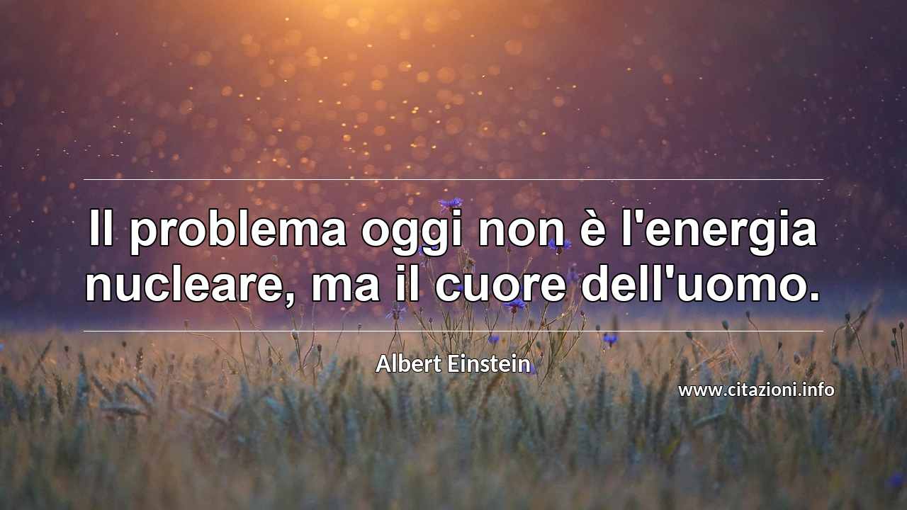 “Il problema oggi non è l'energia nucleare, ma il cuore dell'uomo.”