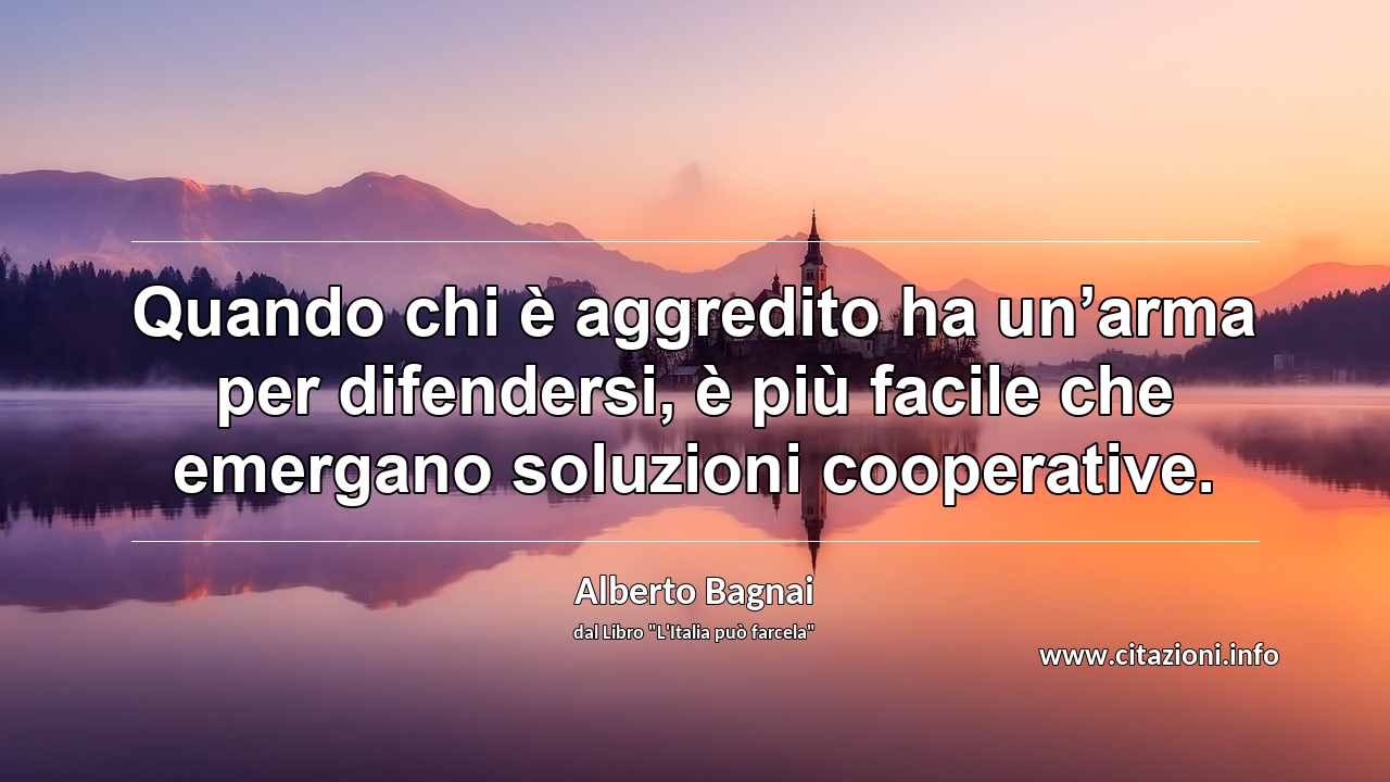 “Quando chi è aggredito ha un’arma per difendersi, è più facile che emergano soluzioni cooperative.”