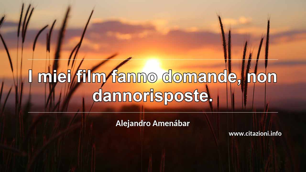“I miei film fanno domande, non dannorisposte.”