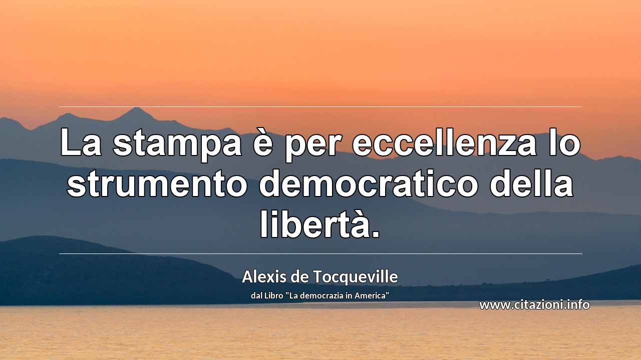 “La stampa è per eccellenza lo strumento democratico della libertà.”