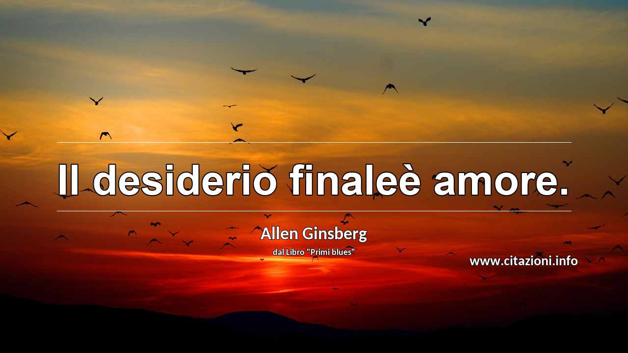 “Il desiderio finaleè amore.”