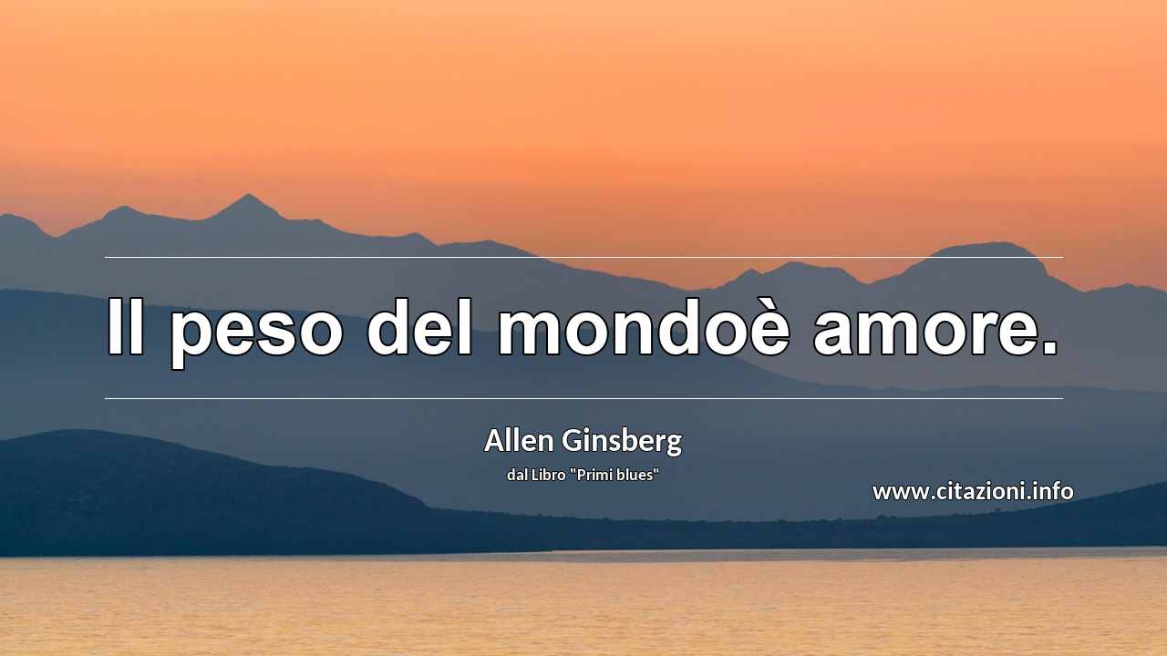 “Il peso del mondoè amore.”