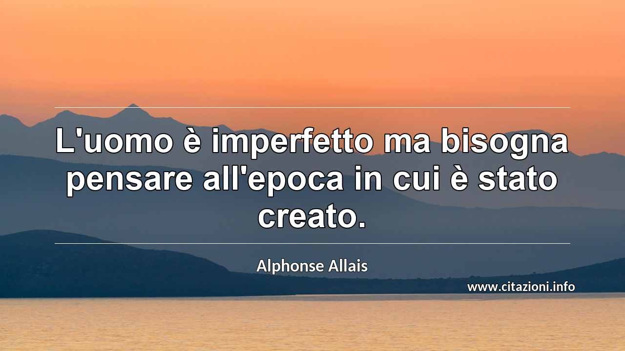 “L'uomo è imperfetto ma bisogna pensare all'epoca in cui è stato creato.”