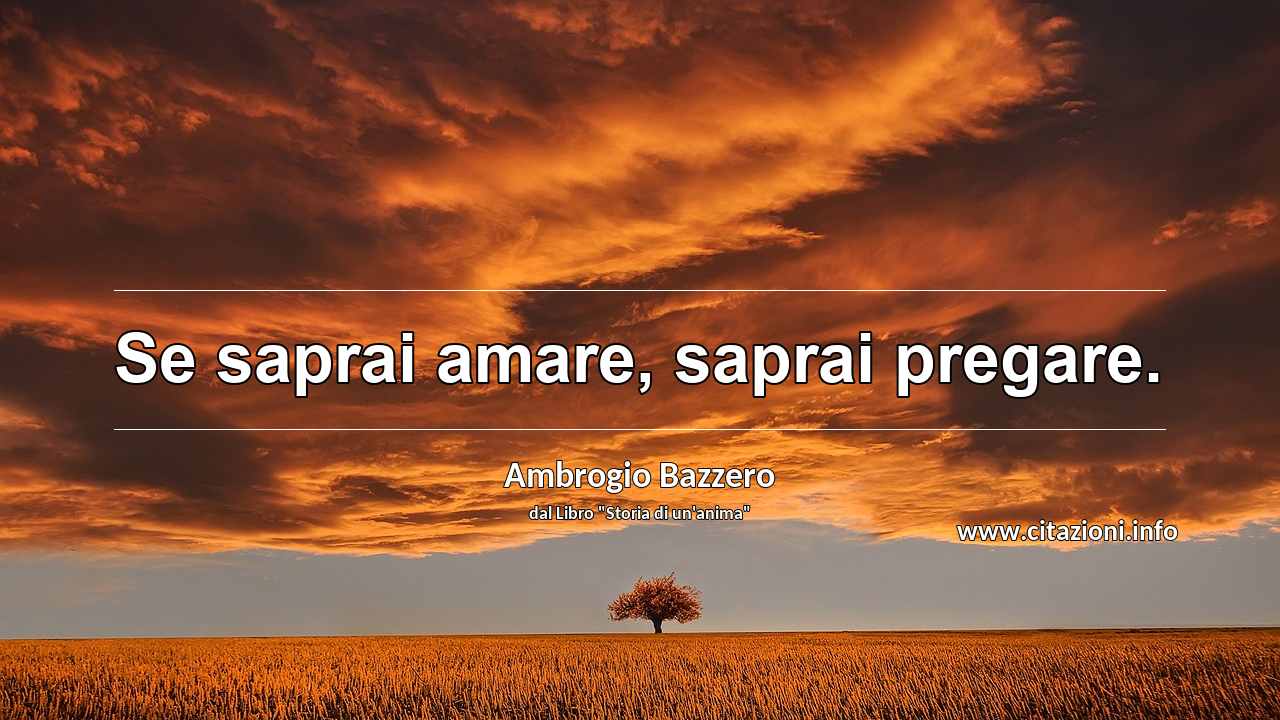 “Se saprai amare, saprai pregare.”