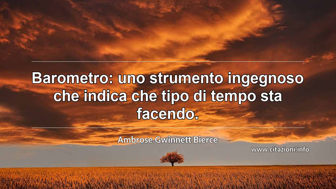 “Barometro: uno strumento ingegnoso che indica che tipo di tempo sta facendo.”