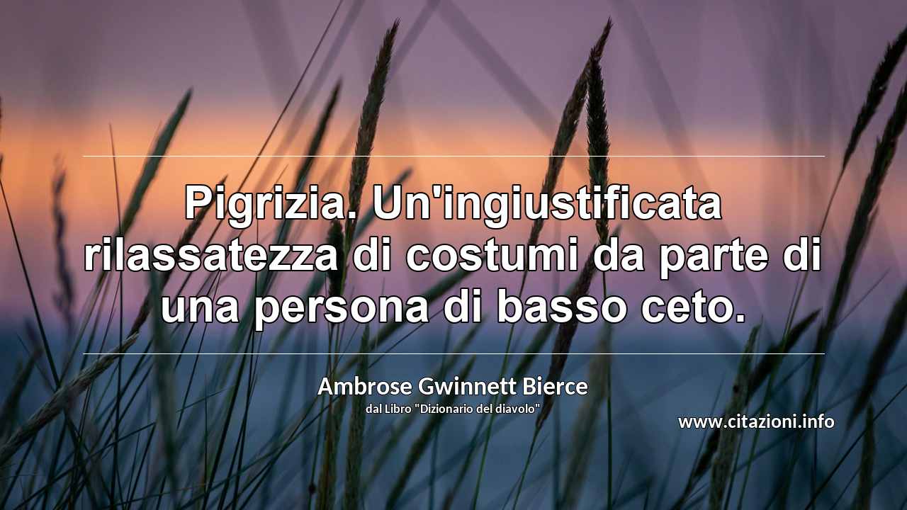 “Pigrizia. Un'ingiustificata rilassatezza di costumi da parte di una persona di basso ceto.”