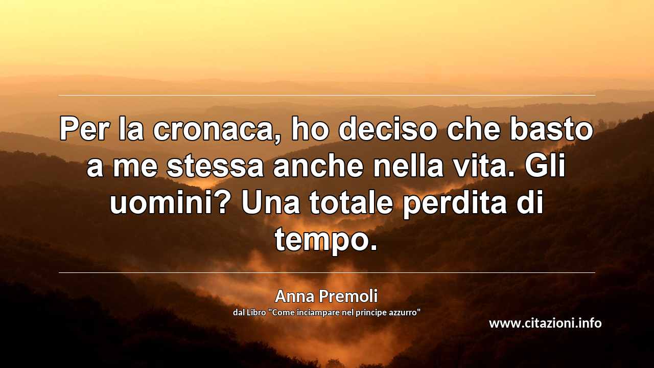 “Per la cronaca, ho deciso che basto a me stessa anche nella vita. Gli uomini? Una totale perdita di tempo.”
