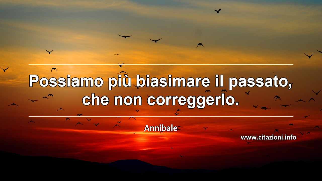 “Possiamo più biasimare il passato, che non correggerlo.”