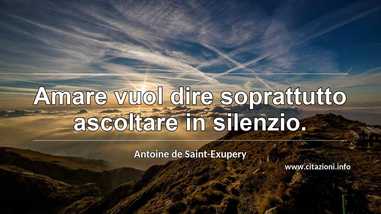 “Amare vuol dire soprattutto ascoltare in silenzio.”