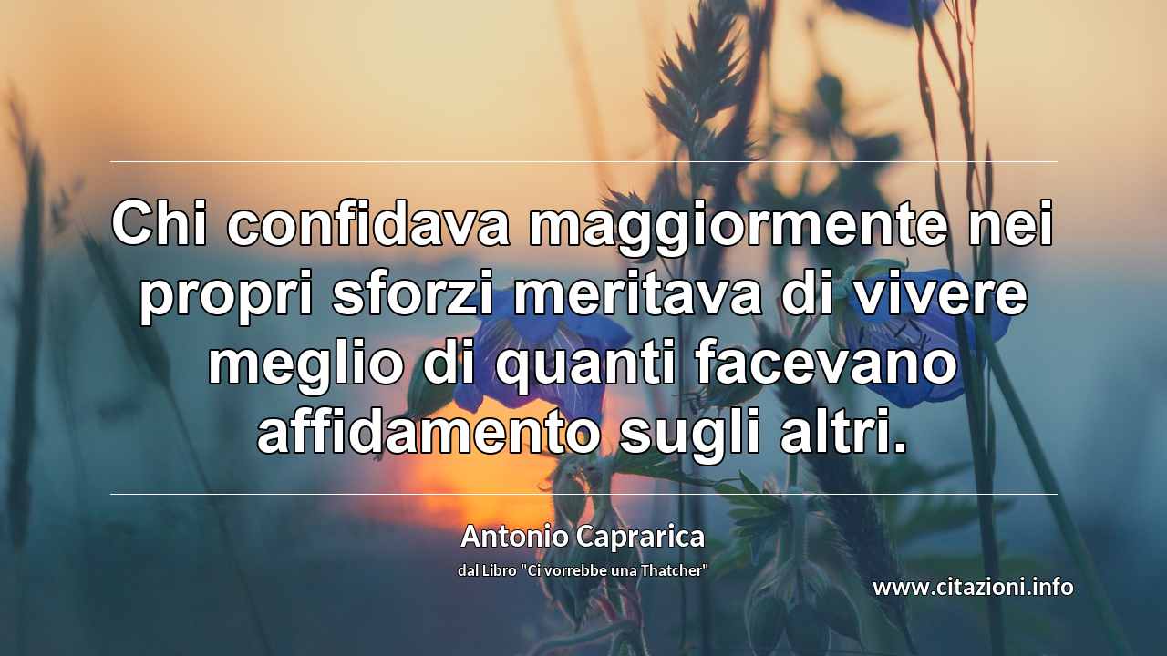 “Chi confidava maggiormente nei propri sforzi meritava di vivere meglio di quanti facevano affidamento sugli altri.”