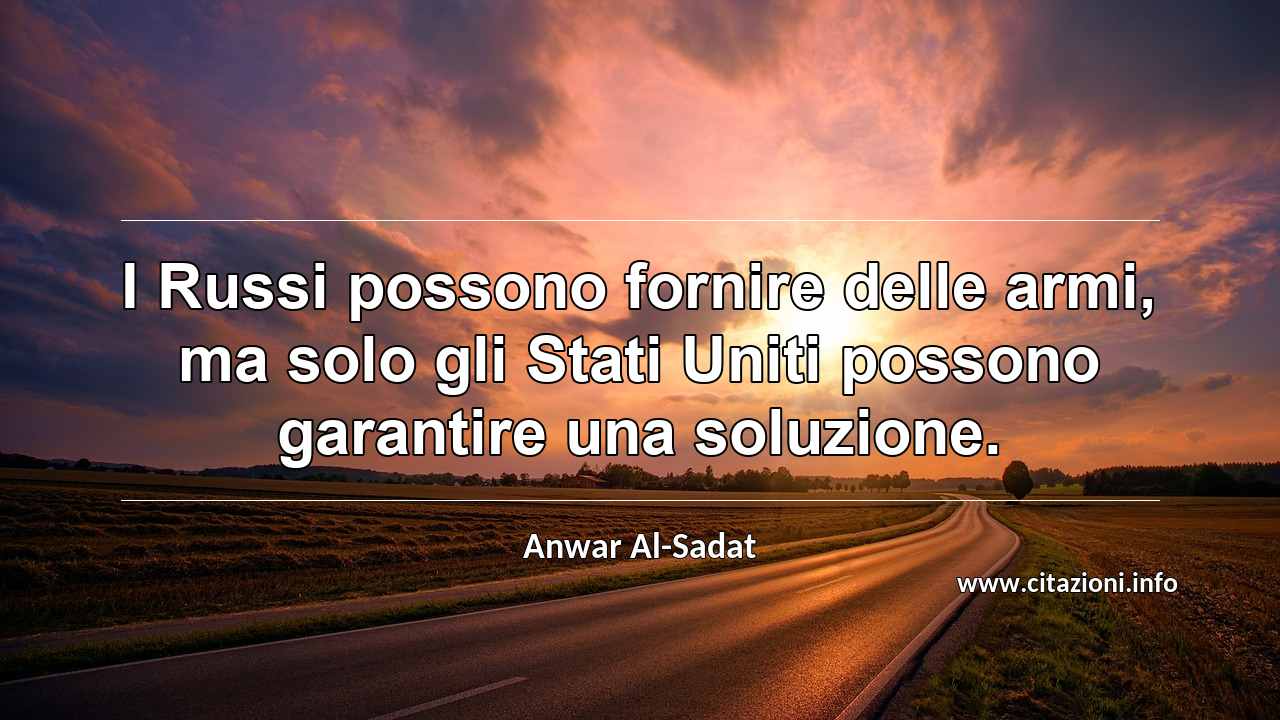“I Russi possono fornire delle armi, ma solo gli Stati Uniti possono garantire una soluzione.”