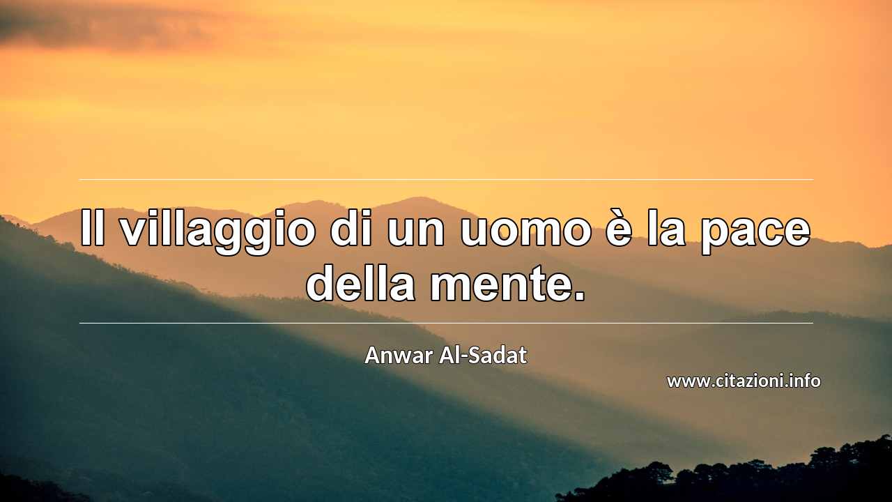 “Il villaggio di un uomo è la pace della mente.”