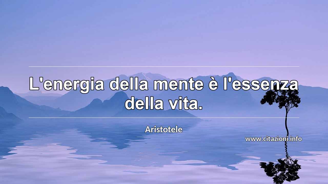 “L'energia della mente è l'essenza della vita.”