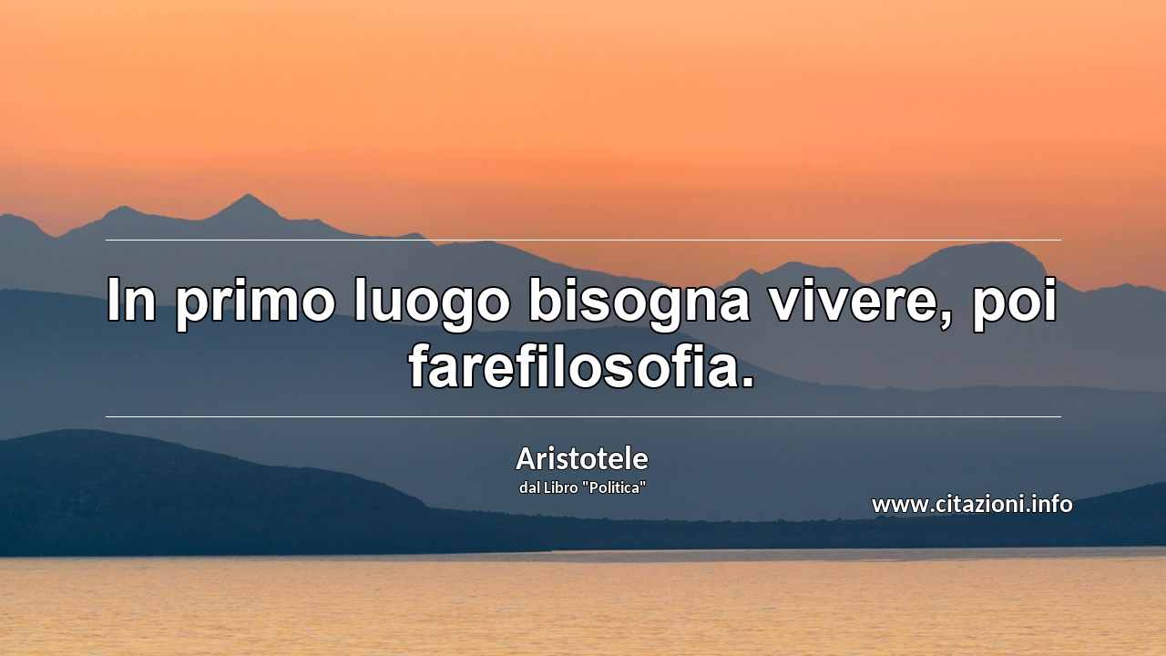 “In primo luogo bisogna vivere, poi farefilosofia.”