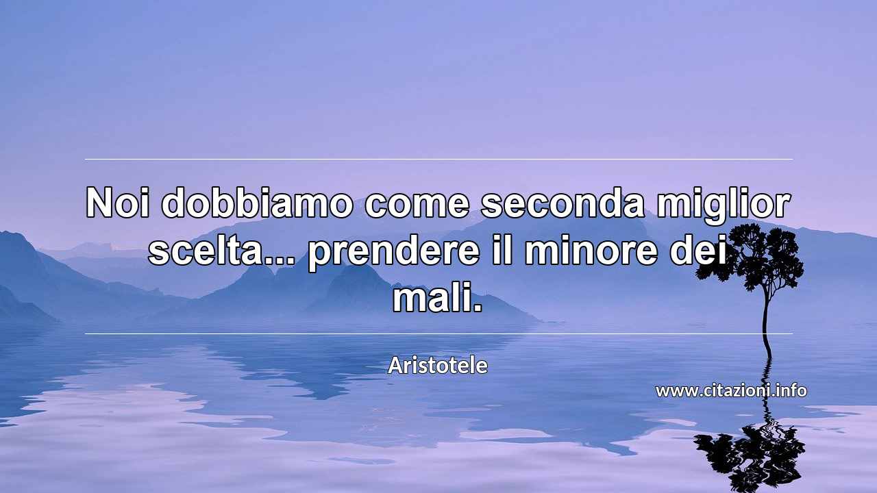 “Noi dobbiamo come seconda miglior scelta... prendere il minore dei mali.”
