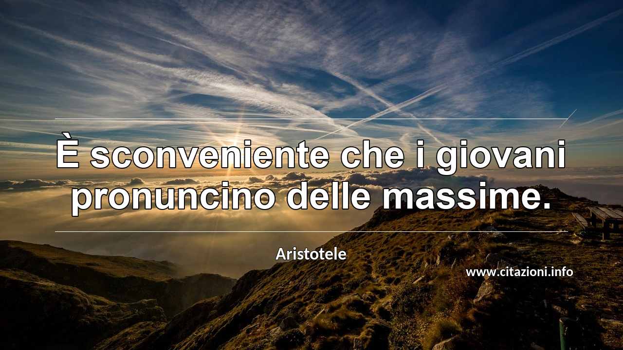 “È sconveniente che i giovani pronuncino delle massime.”