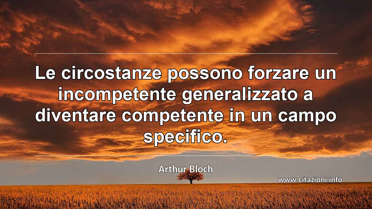“Le circostanze possono forzare un incompetente generalizzato a diventare competente in un campo specifico.”