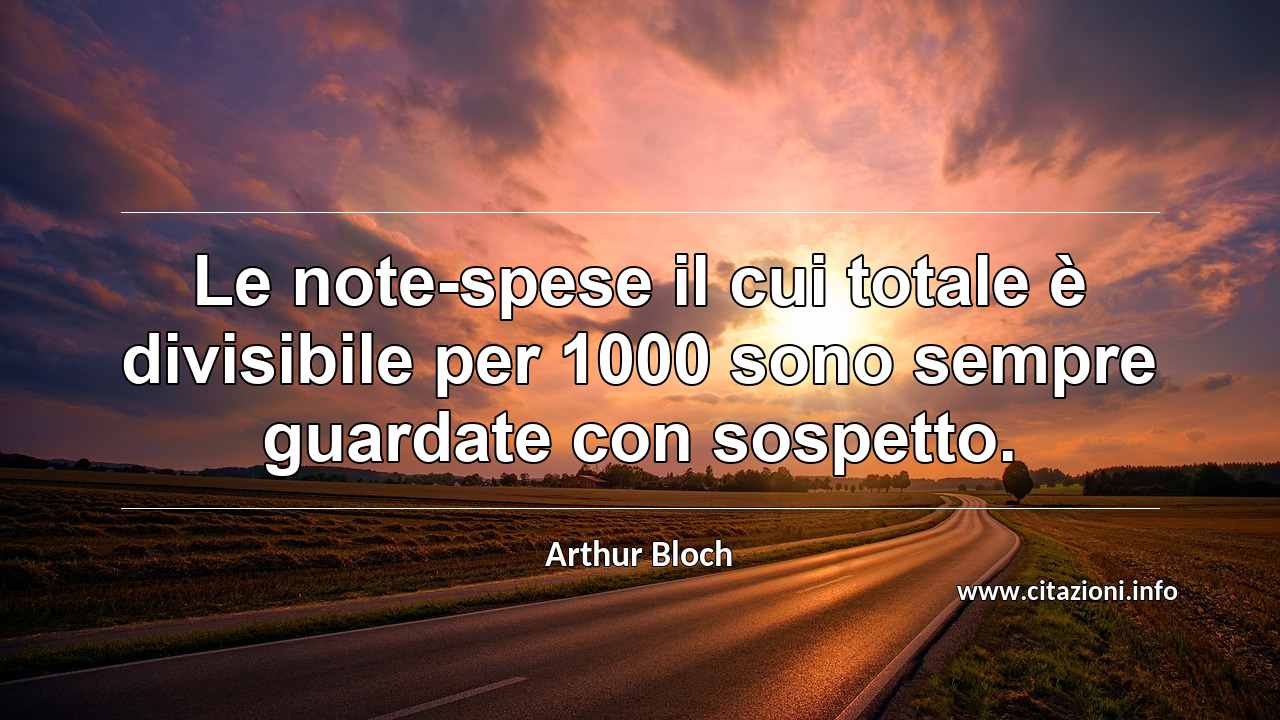 “Le note-spese il cui totale è divisibile per 1000 sono sempre guardate con sospetto.”