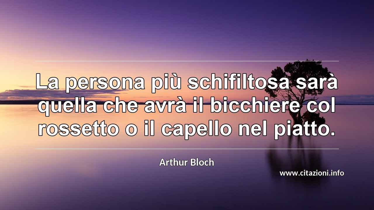 “La persona più schifiltosa sarà quella che avrà il bicchiere col rossetto o il capello nel piatto.”