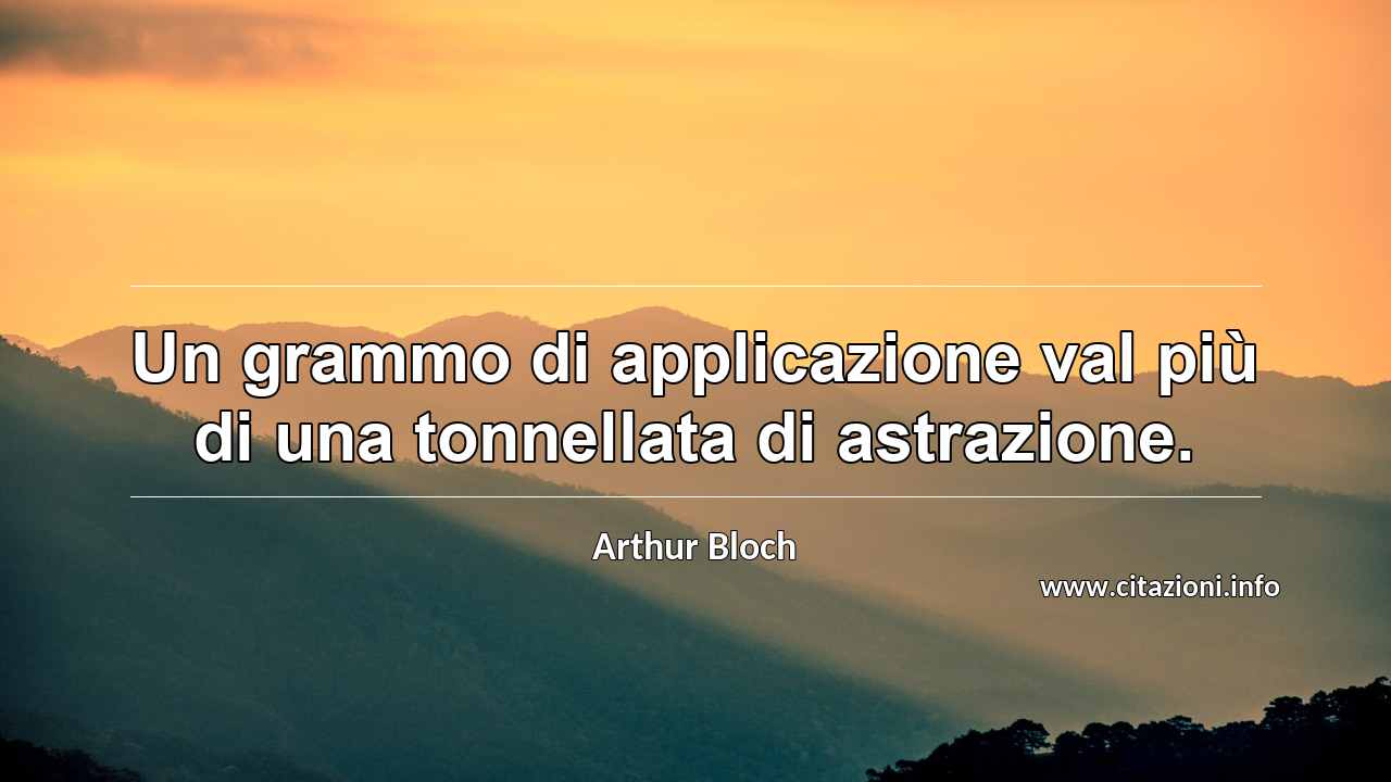 “Un grammo di applicazione val più di una tonnellata di astrazione.”