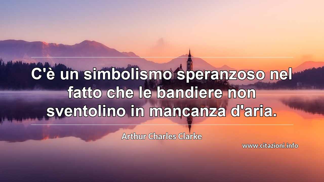 “C'è un simbolismo speranzoso nel fatto che le bandiere non sventolino in mancanza d'aria.”