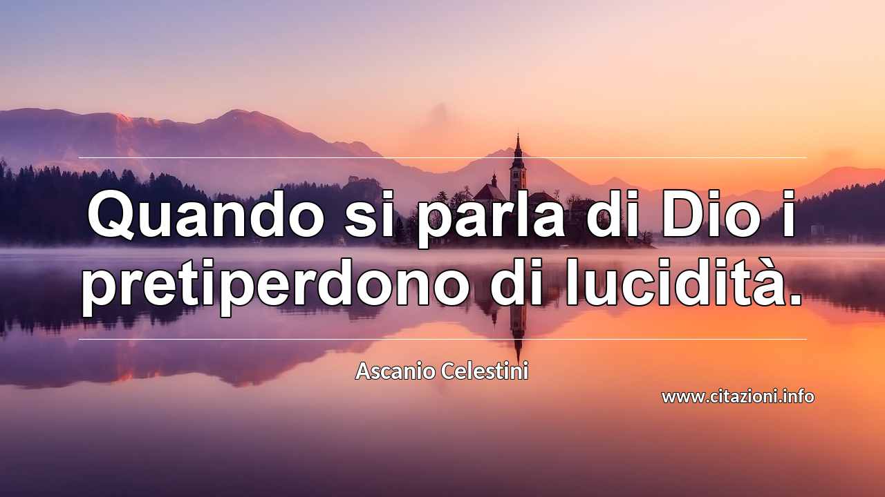 “Quando si parla di Dio i pretiperdono di lucidità.”