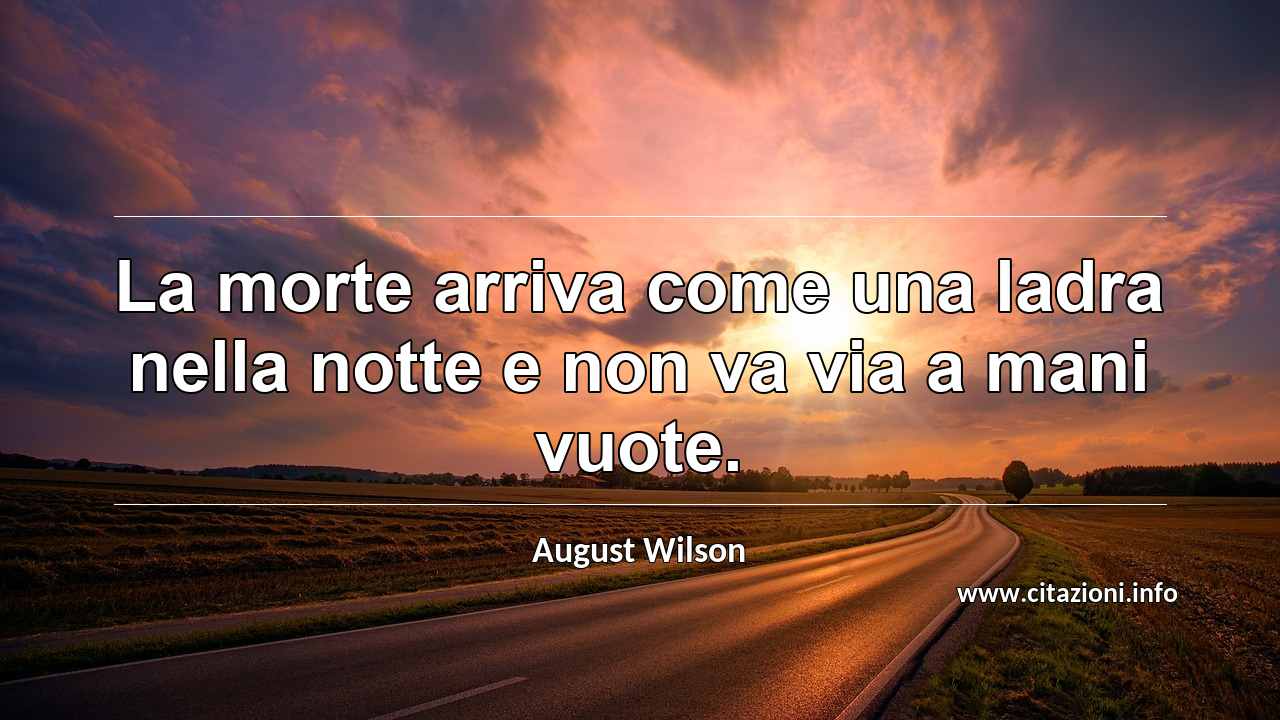 “La morte arriva come una ladra nella notte e non va via a mani vuote.”