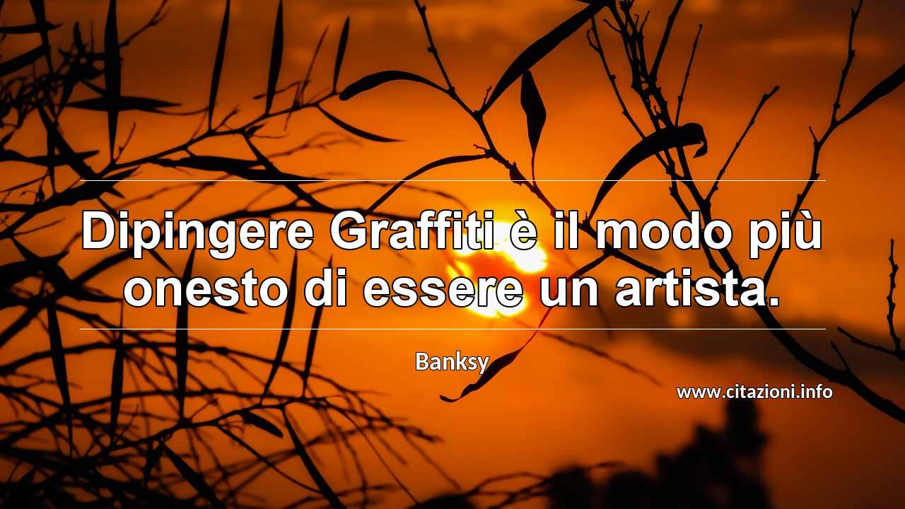 “Dipingere Graffiti è il modo più onesto di essere un artista.”
