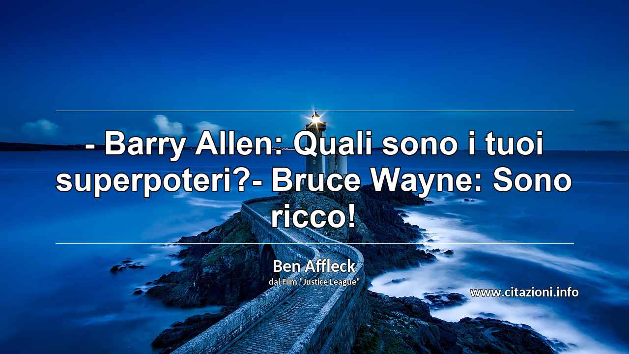 “- Barry Allen: Quali sono i tuoi superpoteri?- Bruce Wayne: Sono ricco!”
