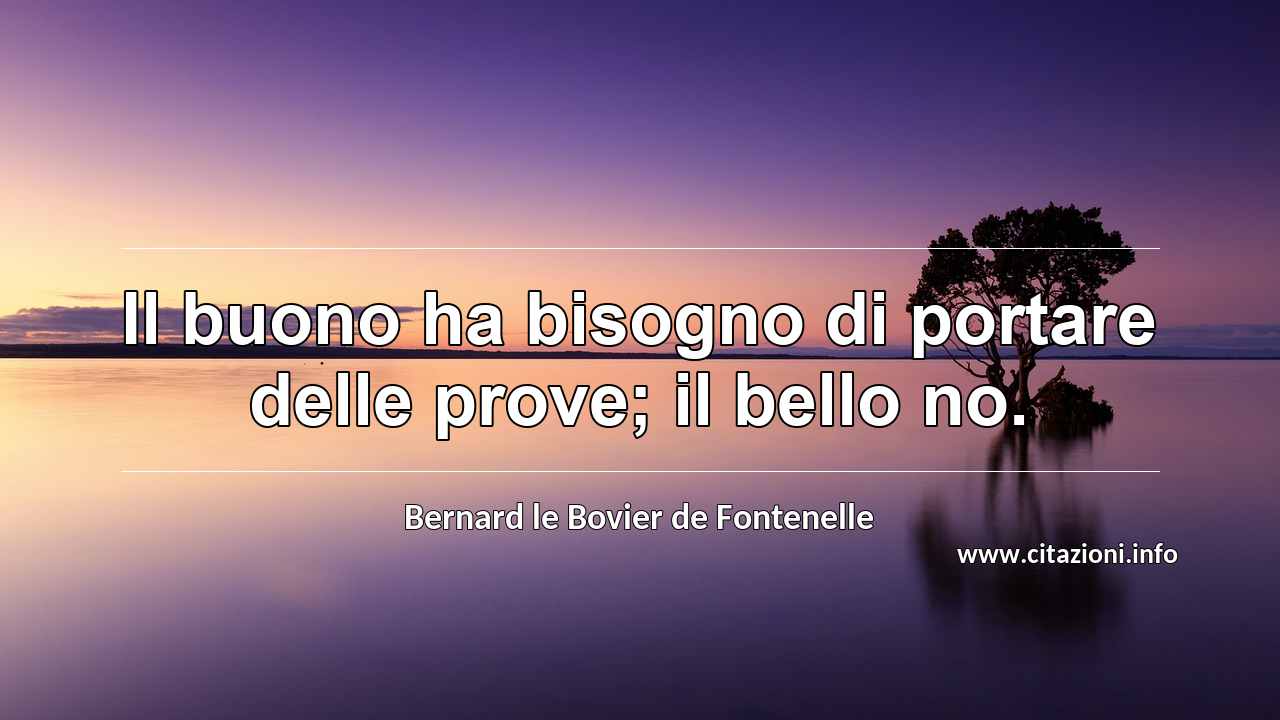 “Il buono ha bisogno di portare delle prove; il bello no.”