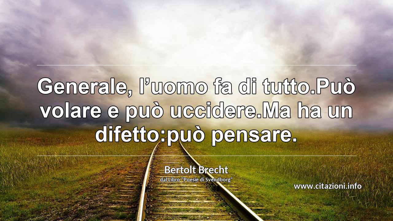 “Generale, l’uomo fa di tutto.Può volare e può uccidere.Ma ha un difetto:può pensare.”