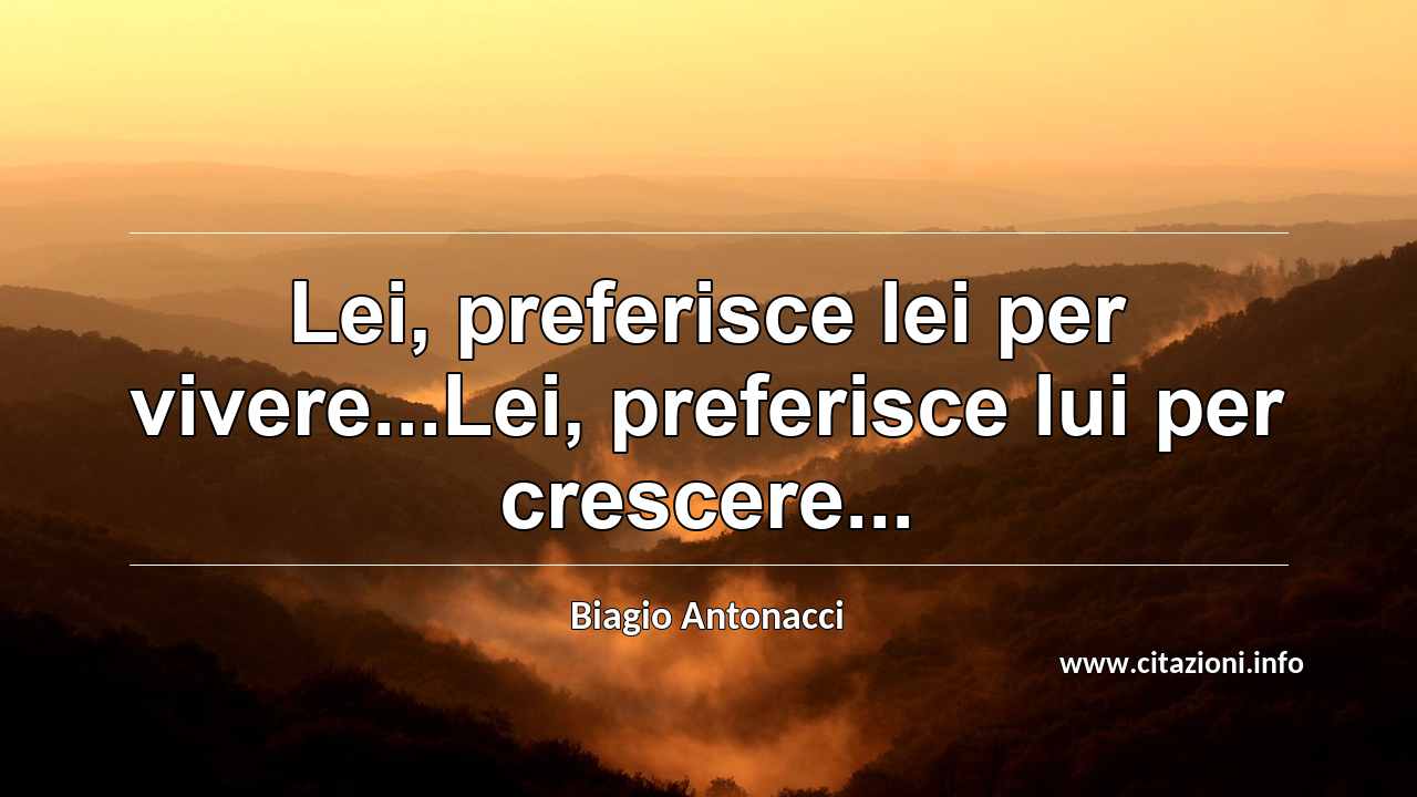 “Lei, preferisce lei per vivere...Lei, preferisce lui per crescere...”