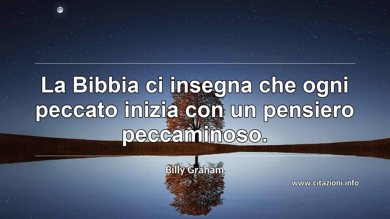 “La Bibbia ci insegna che ogni peccato inizia con un pensiero peccaminoso.”