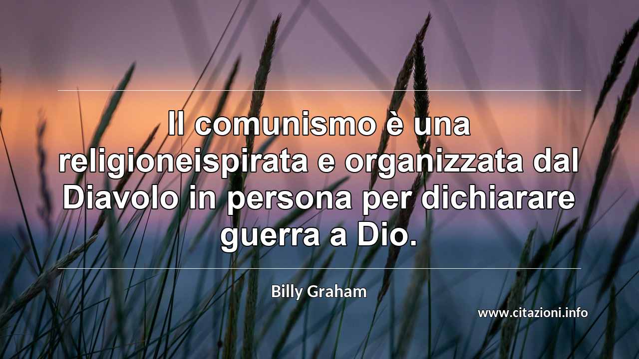 “Il comunismo è una religioneispirata e organizzata dal Diavolo in persona per dichiarare guerra a Dio.”