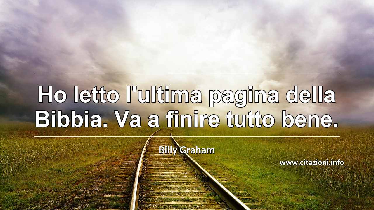 “Ho letto l'ultima pagina della Bibbia. Va a finire tutto bene.”
