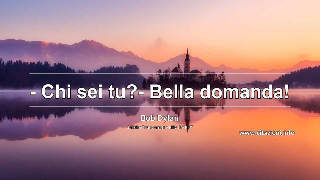 “- Chi sei tu?- Bella domanda!”