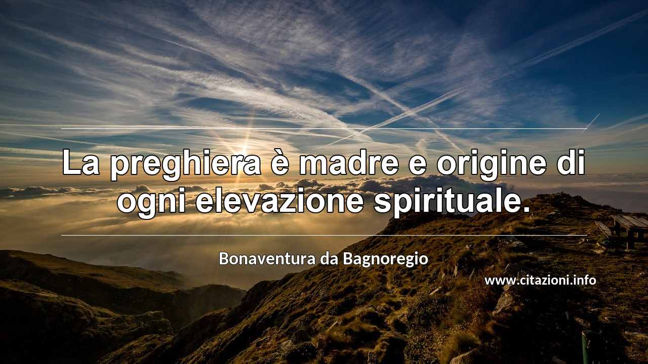 “La preghiera è madre e origine di ogni elevazione spirituale.”