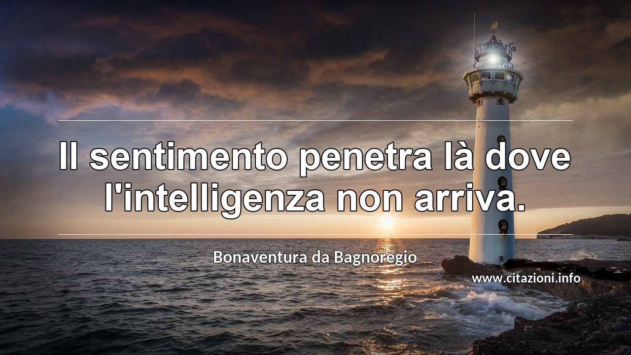“Il sentimento penetra là dove l'intelligenza non arriva.”