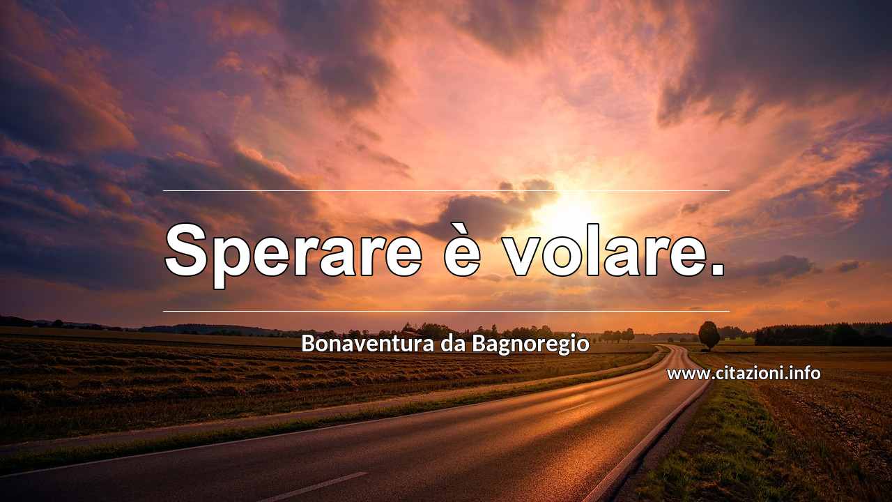 “Sperare è volare.”