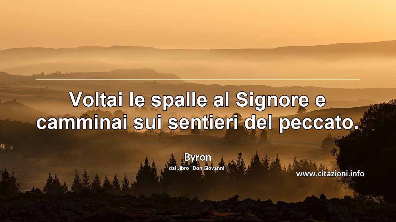 “Voltai le spalle al Signore e camminai sui sentieri del peccato.”
