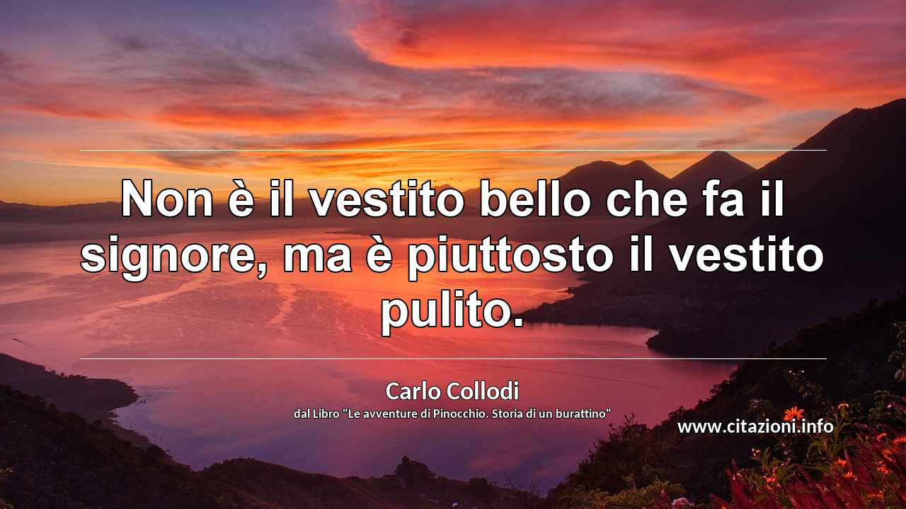 “Non è il vestito bello che fa il signore, ma è piuttosto il vestito pulito.”