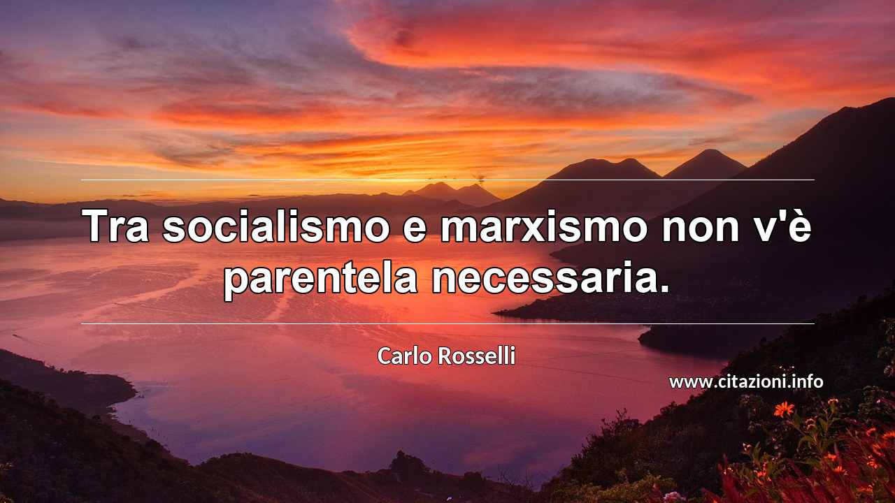 “Tra socialismo e marxismo non v'è parentela necessaria.”