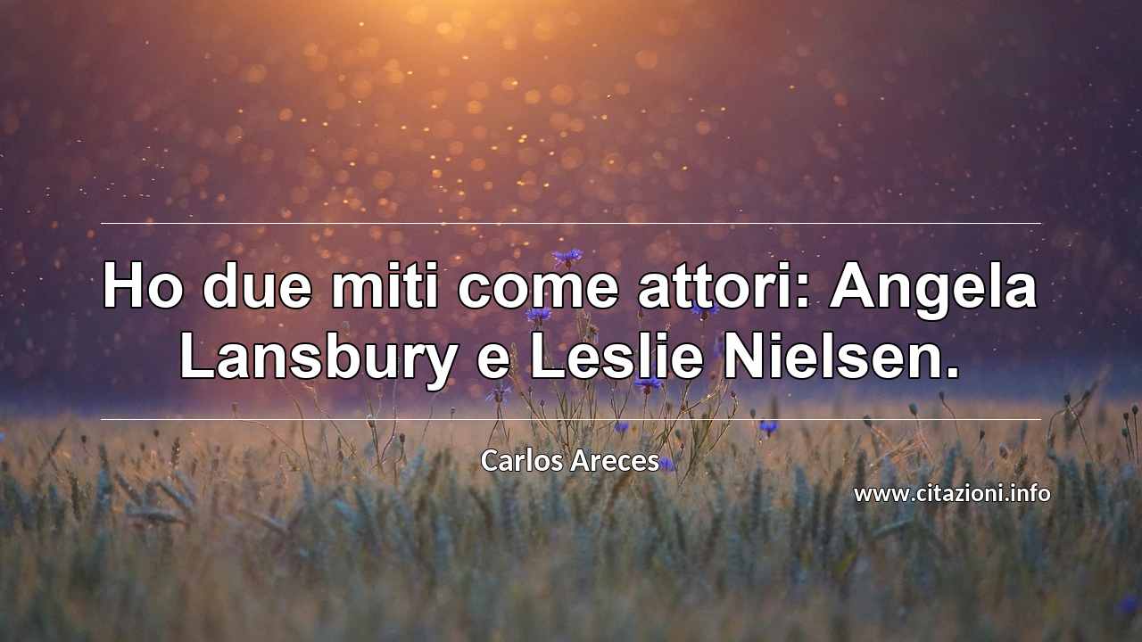“Ho due miti come attori: Angela Lansbury e Leslie Nielsen.”