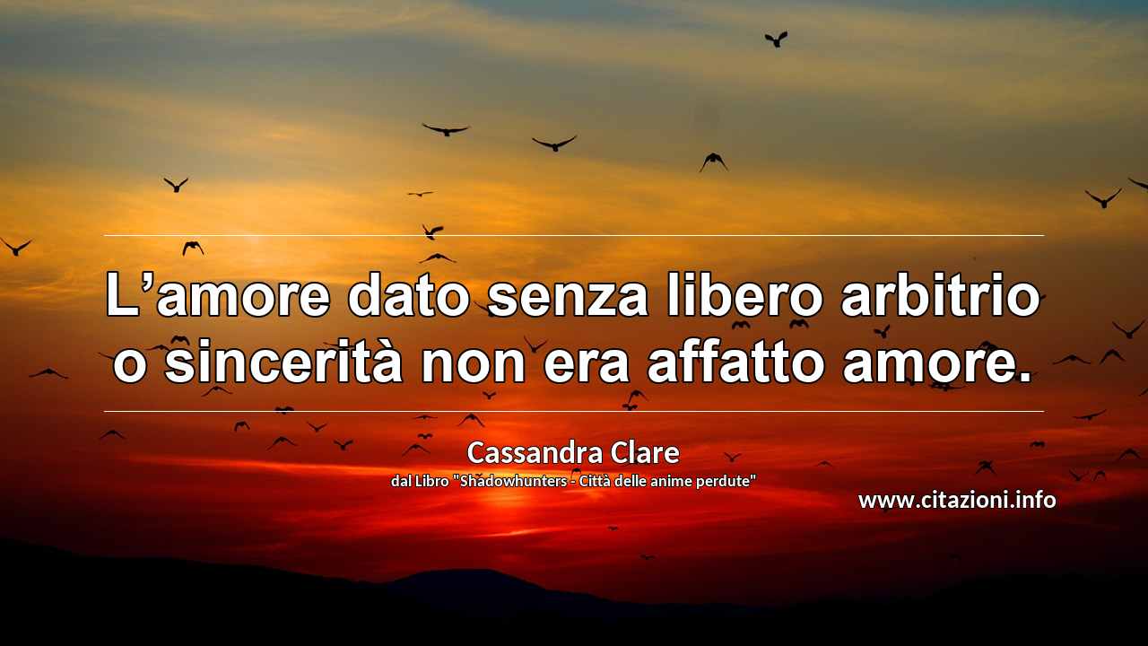 “L’amore dato senza libero arbitrio o sincerità non era affatto amore.”